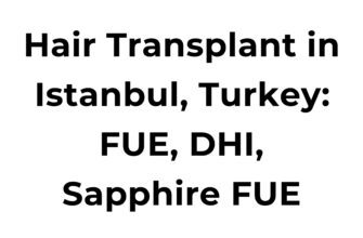 Hair Transplant in Istanbul, Turkey FUE, DHI, Sapphire FUE