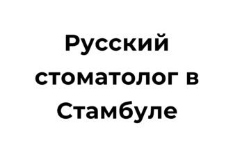 Русский стоматолог в Стамбуле, предоставляющий качественные стоматологические услуги